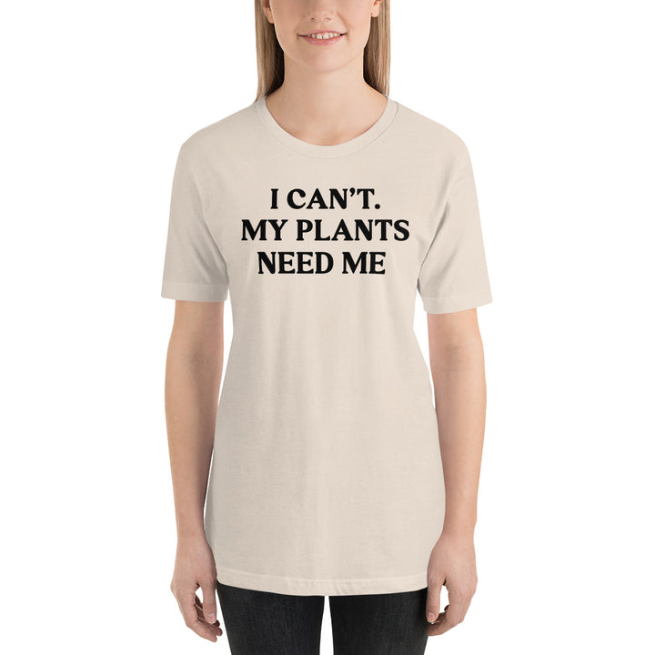 T-Shirt - I Can't My Plants Need Me