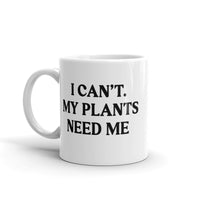 Mug - I Can't My Plants Need Me