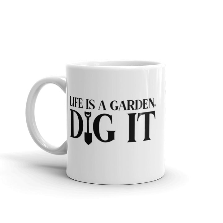 Mug - Life Is A Garden, Dig It